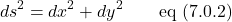 \[ds^2 = dx^2 + dy^2\quad \quad \text{eq (7.0.2)}\]