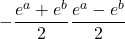 -\displaystyle \frac{e^a+e^b}{2} \displaystyle \frac{e^a-e^b}{2}