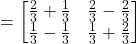 =\begin{bmatrix} \frac23 + \frac13 & \frac23 - \frac23 \\ \frac13 - \frac13 & \frac13 + \frac23\end{bmatrix}