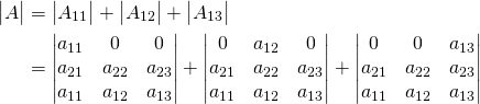 \begin{align*}\begin{vmatrix}A\end{vmatrix}&=\begin{vmatrix}A_{11}\end{vmatrix}+\begin{vmatrix}A_{12}\end{vmatrix}+\begin{vmatrix}A_{13}\end{vmatrix}\\&=\begin{vmatrix}a_{11}&0&0\\a_{21}&a_{22}&a_{23}\\a_{11}&a_{12}&a_{13}\end{vmatrix}+\begin{vmatrix}0&a_{12}&0\\a_{21}&a_{22}&a_{23}\\a_{11}&a_{12}&a_{13}\end{vmatrix}+\begin{vmatrix}0&0&a_{13}\\a_{21}&a_{22}&a_{23}\\a_{11}&a_{12}&a_{13}\end{vmatrix}\end{align*}