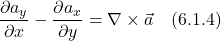 \displaystyle \frac{\partial a_y}{\partial x} - \frac{\partial a_x}{\partial y} = \nabla \times \vec{a} \quad \text{(6.1.4)}