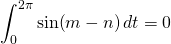 \displaystyle\int_0^{2\pi}\sin(m-n)\,dt=0