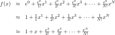 \begin{array}{rcl}  f(x) &\approx& e^0 + \frac{e^0}{1!}x^1 + \frac{e^0}{2!}x^2 +\frac{e^0}{3!}x^3 + \dots + \frac{e^0}{N!}x^N \\  \, &\,& \,\\  &\approx& 1 + \frac{1}{1}x^1 + \frac{1}{2!}x^2 +\frac{1}{3!}x^3 + \dots + \frac{1}{N!}x^N  \, &\,& \,\\  &\approx& 1 + x + \frac{x^2}{2!} +\frac{x^3}{3!} + \dots + \frac{x^N}{N!}  \end{array}