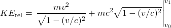 \displaystyle KE_{\text{rel}} = \eval{\frac{mv^2}{\sqrt{1-(v/c)^2}} + mc^2\sqrt{1-(v/c)^2}}_{v_0}^{v_1}