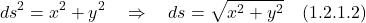 \[  ds^2  =  x^2 + y^2 \quad \Rightarrow \quad ds = \sqrt{x^2 + y^2} \quad \text{(1.2.1.2)} \]