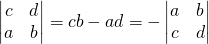 \begin{vmatrix} c & d\\ a & b \end{vmatrix}=cb-ad=-\begin{vmatrix} a & b\\ c & d \end{vmatrix}