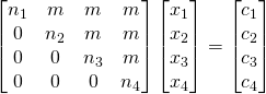 \begin{bmatrix} n_1&m&m&m\\0&n_2&m&m\\0&0&n_3&m\\0&0&0&n_4\end{bmatrix}\begin{bmatrix} x_1\\x_2\\x_3\\x_4\end{bmatrix} = \begin{bmatrix} c_1\\c_2\\c_3\\c_4\end{bmatrix}