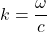 \displaystyle k = \frac{\omega}{c}