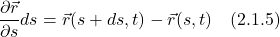 \[ \displaystyle \frac{\partial \vec{r} }{\partial s} ds = \vec{r}(s+ds,t) - \vec{r}(s,t)\quad \text{(2.1.5)}\]