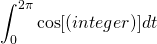 \displaystyle\int_0^{2\pi}\cos[(integer)]dt