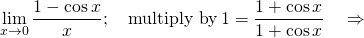 \displaystyle\lim_{x \to 0}\frac{1-\cos x}{x};\quad\text{multiply by}\,1=\frac{1+\cos x}{1+\cos x}\quad\Rightarrow