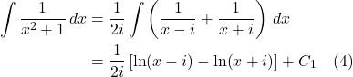 \begin{align*}    \int \frac{1}{x^2 + 1}\,dx &= \frac{1}{2i}\int \left( \frac{1}{x-i} + \frac{1}{x+i} \right)\,dx \\ &= \frac{1}{2i}\left[\ln(x-i)-\ln(x+i)\right] + C_1\quad \text{(4)} \end{align*}