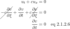 \begin{align*} u_t + cu_x  &= 0 \\  \cancel{-c\frac{\partial v}{\partial \xi}}+\frac{\partial v}{\partial t} + \cancel{c \frac{\partial v}{\partial \xi}} &= 0 \\ \frac{\partial v}{\partial t} &= 0 \quad \text{eq 2.1.2.6}\end{align*}