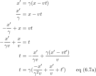 \begin{align*}x^{\prime} &= \gamma(x-vt)\\\frac{x^{\prime}}{\gamma} &= x-vt\\-\frac{x^{\prime}}{\gamma} + x &= vt\\ -\frac{x^{\prime}}{\gamma v} + \frac{x}{v} &= t\\ t &= -\frac{x^{\prime}}{\gamma v} + \frac{\gamma(x^{\prime}-vt^{\prime})}{v}\\ t &= \gamma(\frac{-x^{\prime}}{\gamma^2 v} + \frac{x^{\prime}}{v} + t^{\prime}) \quad \quad \text{eq (6.7a)}\end{align*}