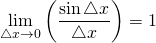 \displaystyle \lim_{\triangle x \to 0} \left(  \frac{\sin\triangle x}{\triangle x}\right) = 1