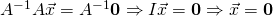 A^{-1}A\vec x=A^{-1}\mathbf{0}\Rightarrow I\vec x=\mathbf{0}\Rightarrow \vec x=\mathbf{0}