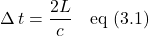 \displaystyle \Delta \, t = \frac{2L}{c} \quad \text{eq (3.1)}