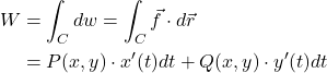 \begin{align*} W &= \int_C dw = \int_C \vec{f} \cdot d\vec{r}  \\ &= P(x,y) \cdot x^{\prime}(t)dt + Q(x,y)\cdot y^{\prime}(t)dt \end{align*}