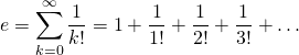 e=\displaystyle\sum_{k=0}^\infty \frac{1}{k!} = 1 + \frac{1}{1!} + \frac{1}{2!} + \frac{1}{3!} + \dots