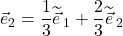 \displaystyle \vec{e}_2=\displaystyle \frac13\widetilde{\vec{e}}_{\,1}+ \frac23\displaystyle \widetilde{\vec{e}}_{\,2}