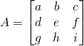 A=\begin{bmatrix}a&b&c\\d&e&f\\g&h&i\end{bmatrix}