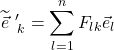 \displaystyle \widetilde{\vec{e}}\,\,^{\prime }_{\,k}=\sum_{l=1}^n F_{lk}\vec{e}_l