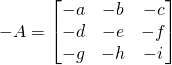 -A=\begin{bmatrix}-a&-b&-c\\-d&-e&-f\\-g&-h&-i\end{bmatrix}