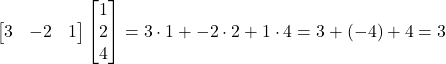 \begin{bmatrix} 3 & -2 & 1 \end{bmatrix}\begin{bmatrix} 1 \\ 2 \\ 4 \end{bmatrix} = 3 \cdot 1 + -2 \cdot 2 +1 \cdot 4 = 3 +(-4) +4 = 3