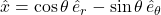 \hat{x}= \cos\theta\,\hat{e}_r - \sin\theta\,\hat{e}_{\theta}