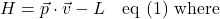 \[ H = \vec{p} \cdot \vec{v} - L \quad \text{eq (1) where}\]