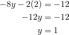 \begin{align*} -8y-2(2)&=-12 \\ -12y&=-12 \\ y&=1 \end{align}