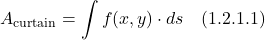 \[ A_{\text{curtain}}=\int f(x,y) \cdot ds \quad \text{(1.2.1.1)} \]