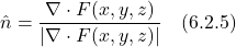 \[ \hat{n} = \displaystyle \frac{\nabla \cdot F(x,y,z)}{\lvert  \nabla \cdot F(x,y,z) \rvert} \quad \text{(6.2.5)}  \]