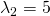 \lambda_2=5