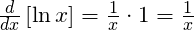 \frac{d}{dx}\left[ \ln x \right] &=& \frac{1}{x}\cdot 1 = \frac{1}{x}