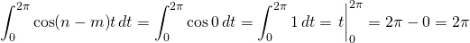 \displaystyle\int_0^{2\pi} \cos (n-m)t\,dt = \displaystyle\int_0^{2\pi} \cos 0\,dt = \displaystyle\int_0^{2\pi} 1\,dt=\eval{ t}_0^{2\pi}=2\pi-0=2\pi