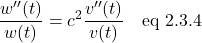 \[ \frac{w^{\prime \prime} (t)}{w(t)}  = c^2 \frac{v^{\prime \prime} (t)}{v(t)} \quad \text{eq 2.3.4} \]