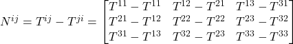 N^{ij}=T^{ij}-T^{ji}=\begin{bmatrix} T^{11}-T^{11}&T^{12}-T^{21}&T^{13}-T^{31}\\ T^{21}-T^{12} & T^{22}-T^{22} & T^{23}-T^{32}\\ T^{31}-T^{13} & T^{32}-T^{23} & T^{33}-T^{33}\end{bmatrix}