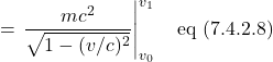 \displaystyle = \eval{\frac{mc^2}{\sqrt{1-(v/c)^2}}}_{v_0}^{v_1} \quad \text{eq (7.4.2.8)}