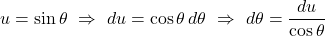 u = \sin \theta \,\, \Rightarrow \,\, du = \cos \theta \, d\theta \,\, \Rightarrow \,\, d\theta = \displaystyle \frac{du}{\cos \theta}