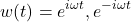 \[  w(t) = e^{i \omega t},  e^{-i \omega t}\]