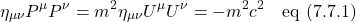 \[\displaystyle \eta_{\mu \nu}P^{\mu}P^{\nu} = m^2\eta_{\mu \nu}U^{\mu}U^{\nu} =-m^2c^2 \quad \text{eq (7.7.1)} \]