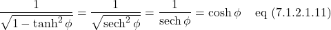 \[ \frac{1}{\sqrt{1 - \tanh^2 \phi}} =  \frac{1}{\sqrt{\sech^2 \phi}} = \frac{1}{\sech \phi} = \cosh \phi  \quad \,\text{eq (7.1.2.1.11)}\]