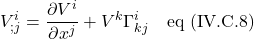 \displaystyle V^i_{;j}=\frac{\partial V^i}{\partial x^j}+V^k\Gamma^i_{kj}\quad \text{eq (IV.C.8)}