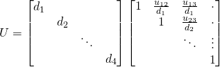 U=\begin{bmatrix} d_1&\,&\,&\, \\ \,&d_2&\,&\, \\ \,&\,&\ddots&\, \\ \,&\,&\,& d_4 \end{bmatrix}\begin{bmatrix} 1&\frac{u_{12}}{d_1}&\frac{u_{13}}{d_1}&\cdot \\ \,&1&\frac{u_{23}}{d_2}&\cdot \\ \,&\,&\ddots&\vdots \\ \,&\,&\,& 1 \end{bmatrix}