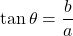 \tan\theta = \displaystyle \frac{b}{a}