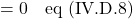 = 0 \quad \text{eq (IV.D.8)}