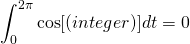 \displaystyle\int_0^{2\pi}\cos[(integer)]dt = 0