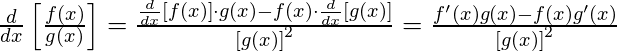 \frac{d}{dx}\left[ \frac{f(x)}{g(x)} \right] = \frac{\frac{d}{dx}\left[ f(x) \right] \cdot g(x) - f(x) \cdot \frac{d}{dx}\left[ g(x) \right]}{\left[ g(x) \right]^2}=\frac{f^\prime(x)g(x)-f(x)g^\prime(x)}{\left[ g(x) \right]^2}