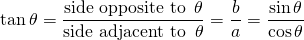 \begin{equation*}\tan \theta = \frac {\text{side opposite to }\, \theta}{\text{side adjacent to }\,\theta}=\frac ba=\frac{\sin\theta}{\cos\theta}\end{equation*}